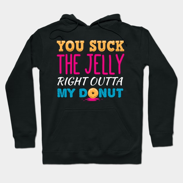 You Suck The Jelly From My Donut Hoodie by propellerhead